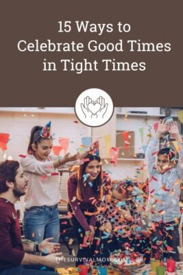 15 Ways to Celebrate Good Times in Tight Times - The Survival Mom